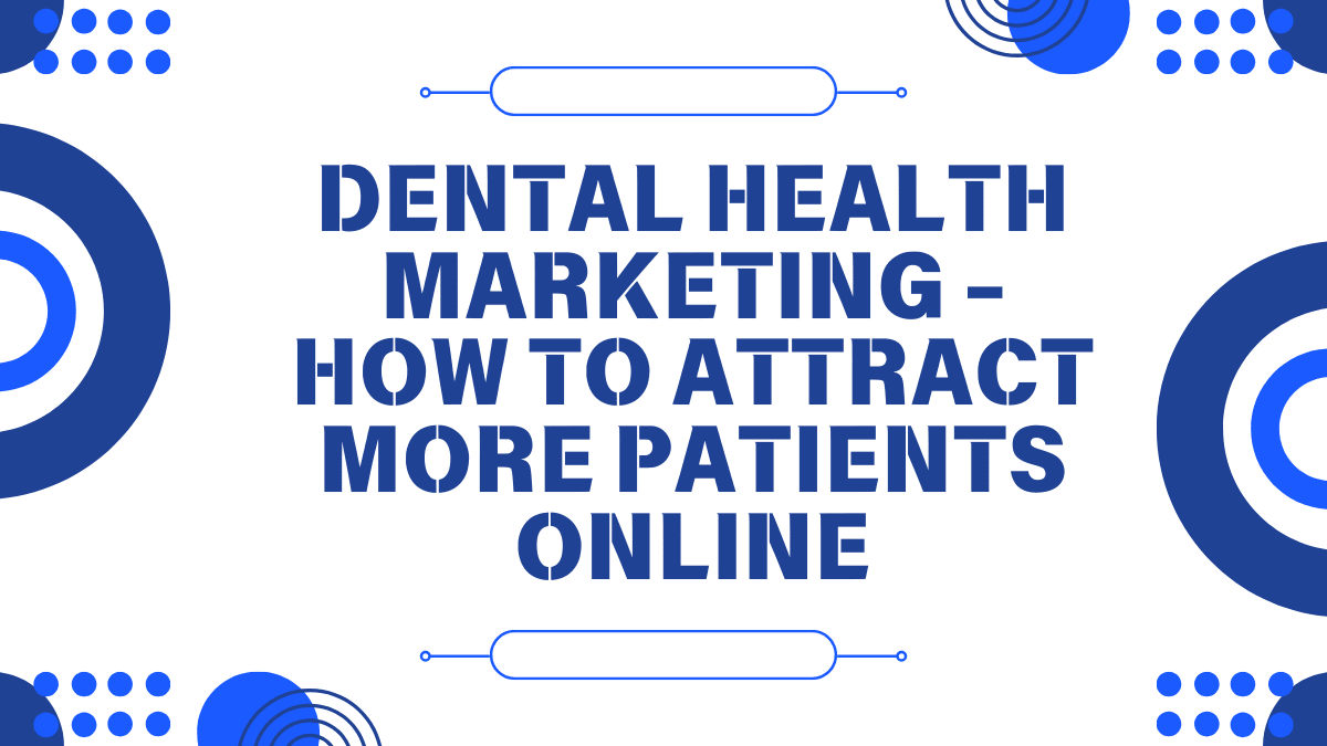 Dental Health Marketing – How to Attract More Patients Online
